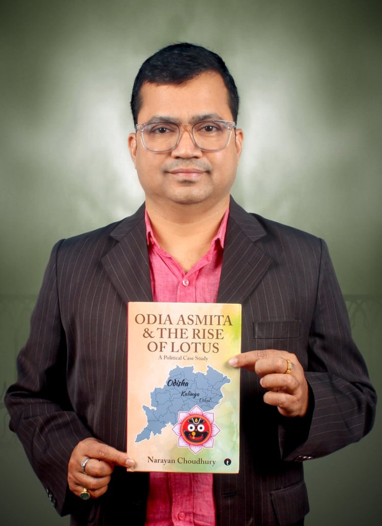 "Odia Asmita & The Rise of Lotus": A Powerful Political Case Study Unveiling Odisha’s Identity and Transformation — by Narayan Choudhury