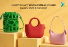 Best Premium Women’s Bags in India: Luxury, Style & Function