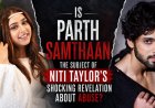 Is Parth Samthaan the Subject of Niti Taylor’s Shocking Revelation About Abuse?
